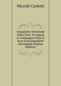 Topografia Vniversale Della Citta' Di Napoli in Campagna Felice E Note Enciclopediche Storiografe (Italian Edition)