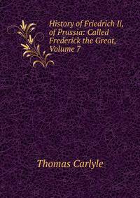 History of Friedrich Ii, of Prussia: Called Frederick the Great, Volume 7