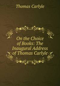 On the Choice of Books: The Inaugural Address of Thomas Carlyle