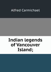 Indian legends of Vancouver Island;