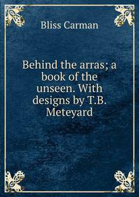 Behind the arras; a book of the unseen. With designs by T.B. Meteyard