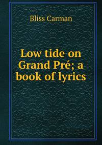 Low tide on Grand Pre; a book of lyrics