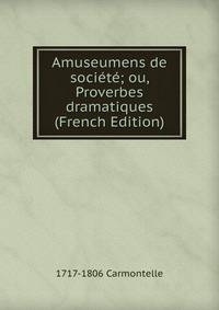 Amuseumens de societe; ou, Proverbes dramatiques (French Edition)