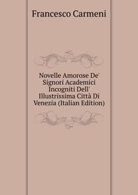 Novelle Amorose De' Signori Academici Incogniti Dell' Illustrissima Citt? Di Venezia (Italian Edition)