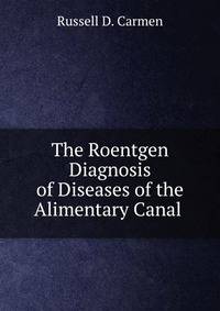 The Roentgen Diagnosis of Diseases of the Alimentary Canal .