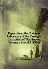 Papers from the Tortugas Laboratory of the Carnegie Institution of Washington Volume v 6no.183 (1914)