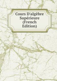 Cours D'alg?bre Sup?rieure (French Edition)