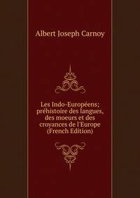 Les Indo-Europ?ens; pr?histoire des langues, des moeurs et des croyances de l'Europe (French Edition)