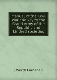 Manual of the Civil War and key to the Grand Army of the Republic and kindred societies