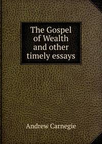 The Gospel of Wealth and other timely essays