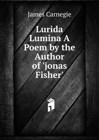 Lurida Lumina A Poem by the Author of 'jonas Fisher'.
