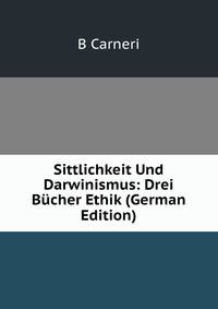 Sittlichkeit Und Darwinismus: Drei Bucher Ethik (German Edition)