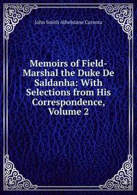 Memoirs of Field-Marshal the Duke De Saldanha: With Selections from His Correspondence, Volume 2