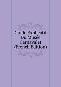 Guide Explicatif Du Musee Carnavalet (French Edition)