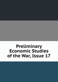 Preliminary Economic Studies of the War, Issue 17