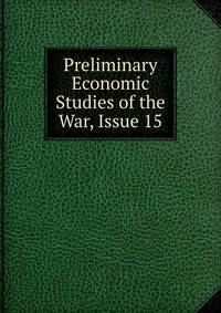 Preliminary Economic Studies of the War, Issue 15