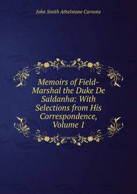 Memoirs of Field-Marshal the Duke De Saldanha: With Selections from His Correspondence, Volume 1