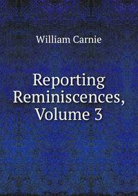 Reporting Reminiscences, Volume 3