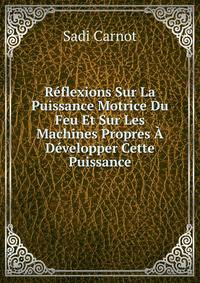 Reflexions Sur La Puissance Motrice Du Feu Et Sur Les Machines Propres A Developper Cette Puissance