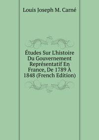 ?tudes Sur L'histoire Du Gouvernement Repr?sentatif En France, De 1789 ? 1848 (French Edition)