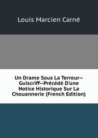 Un Drame Sous La Terreur--Guiscriff--Pr?c?d? D'une Notice Historique Sur La Chouannerie (French Edition)