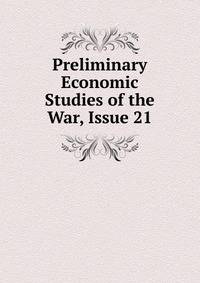 Preliminary Economic Studies of the War, Issue 21