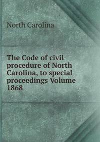 The Code of civil procedure of North Carolina, to special proceedings Volume 1868