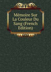 Memoire Sur La Couleur Du Sang (French Edition)