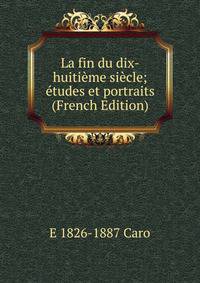 La fin du dix-huitieme siecle; etudes et portraits (French Edition)