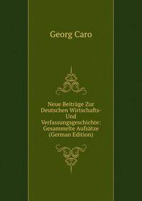 Neue Beitrage Zur Deutschen Wirtschafts- Und Verfassungsgeschichte: Gesammelte Aufsatze (German Edition)