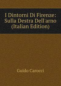 I Dintorni Di Firenze: Sulla Destra Dell'arno (Italian Edition)