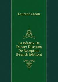 La Beatrix De Dante: Discours De Reception (French Edition)