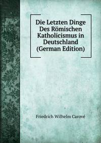 Die Letzten Dinge Des Romischen Katholicismus in Deutschland (German Edition)