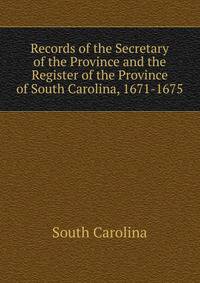 Records of the Secretary of the Province and the Register of the Province of South Carolina, 1671-1675