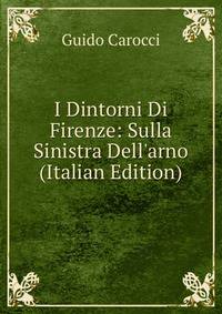 I Dintorni Di Firenze: Sulla Sinistra Dell'arno (Italian Edition)