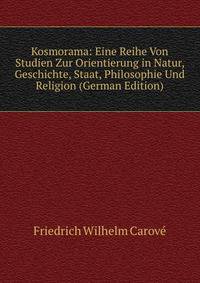 Kosmorama: Eine Reihe Von Studien Zur Orientierung in Natur, Geschichte, Staat, Philosophie Und Religion (German Edition)