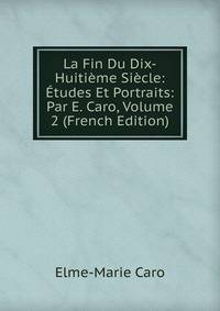 La Fin Du Dix-Huitieme Siecle: Etudes Et Portraits: Par E. Caro, Volume 2 (French Edition)