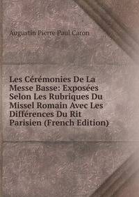 Les Ceremonies De La Messe Basse: Exposees Selon Les Rubriques Du Missel Romain Avec Les Differences Du Rit Parisien (French Edition)