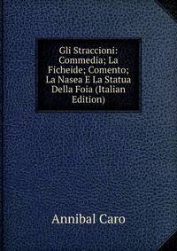 Gli Straccioni: Commedia; La Ficheide; Comento; La Nasea E La Statua Della Foia (Italian Edition)
