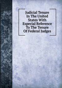 Judicial Tenure In The United States With Especial Reference To The Tenure Of Federal Judges