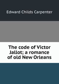 The code of Victor Jallot; a romance of old New Orleans