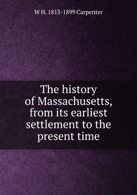 The history of Massachusetts, from its earliest settlement to the present time