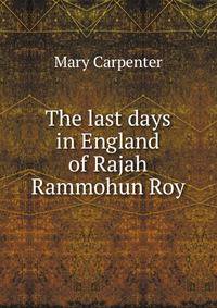 The last days in England of Rajah Rammohun Roy