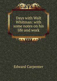 Days with Walt Whitman: with some notes on his life and work