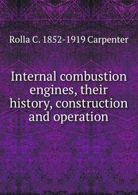 Internal combustion engines, their history, construction and operation