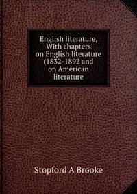English literature, With chapters on English literature (1832-1892 and on American literature