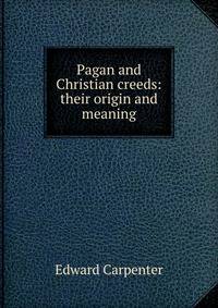 Pagan and Christian creeds: their origin and meaning