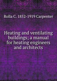 Heating and ventilating buildings; a manual for heating engineers and architects
