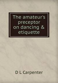 The amateur's preceptor on dancing &amp; etiquette
