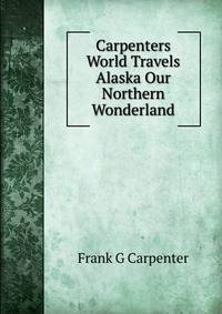 Carpenters World Travels Alaska Our Northern Wonderland